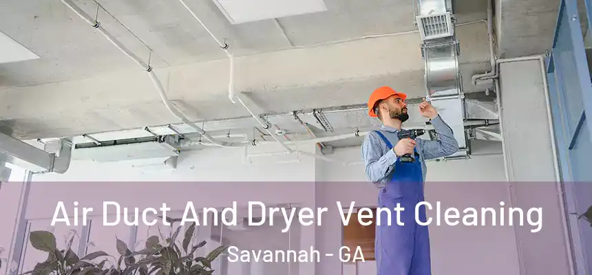 Air Duct And Dryer Vent Cleaning Savannah - GA
