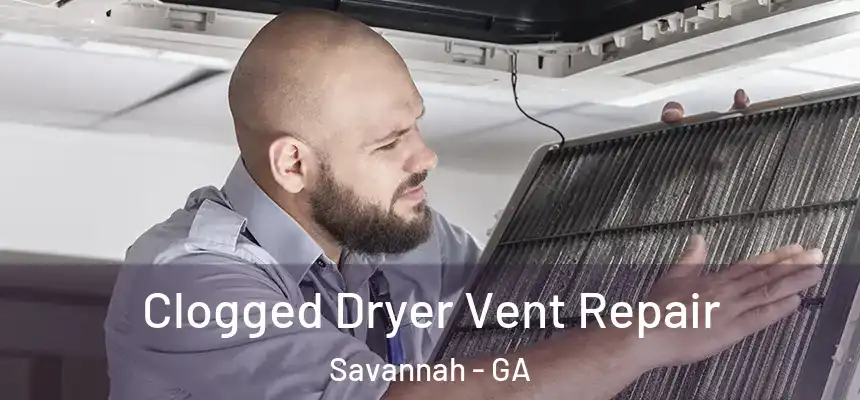 Clogged Dryer Vent Repair Savannah - GA