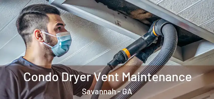 Condo Dryer Vent Maintenance Savannah - GA