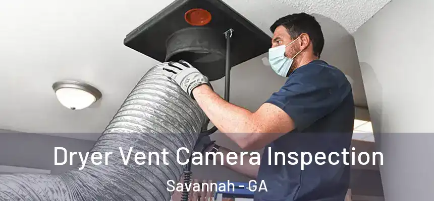 Dryer Vent Camera Inspection Savannah - GA