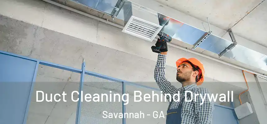 Duct Cleaning Behind Drywall Savannah - GA