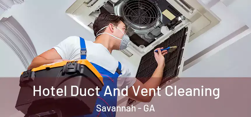 Hotel Duct And Vent Cleaning Savannah - GA