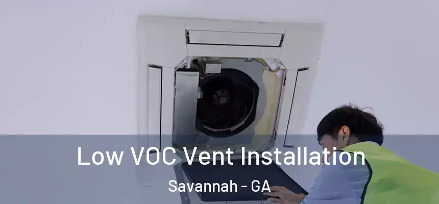 Low VOC Vent Installation Savannah - GA