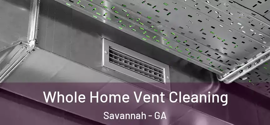 Whole Home Vent Cleaning Savannah - GA